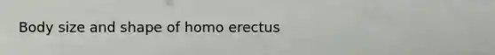Body size and shape of homo erectus