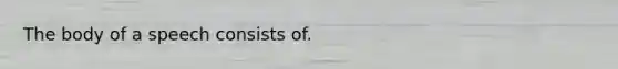 The body of a speech consists of.