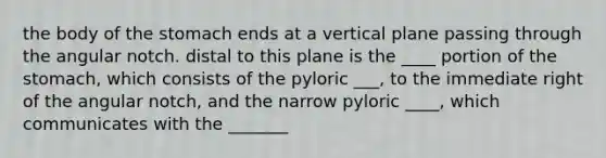 the body of the stomach ends at a vertical plane passing through the angular notch. distal to this plane is the ____ portion of the stomach, which consists of the pyloric ___, to the immediate right of the angular notch, and the narrow pyloric ____, which communicates with the _______