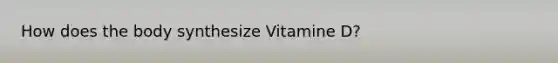 How does the body synthesize Vitamine D?