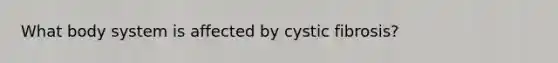 What body system is affected by cystic fibrosis?