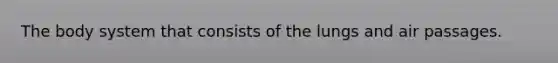 The body system that consists of the lungs and air passages.