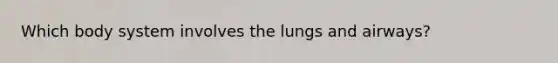 Which body system involves the lungs and airways?