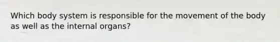 Which body system is responsible for the movement of the body as well as the internal organs?