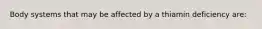 Body systems that may be affected by a thiamin deficiency are: