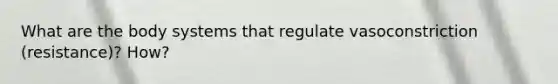 What are the body systems that regulate vasoconstriction (resistance)? How?