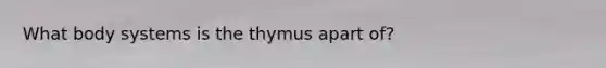 What body systems is the thymus apart of?