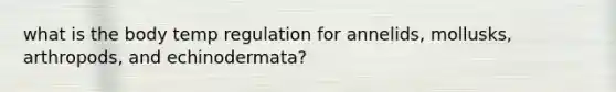 what is the body temp regulation for annelids, mollusks, arthropods, and echinodermata?