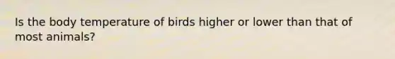 Is the body temperature of birds higher or lower than that of most animals?