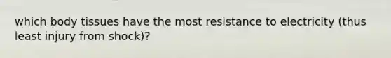 which body tissues have the most resistance to electricity (thus least injury from shock)?