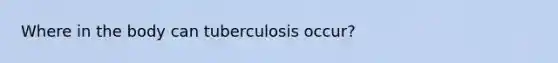 Where in the body can tuberculosis occur?