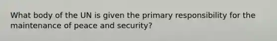 What body of the UN is given the primary responsibility for the maintenance of peace and security?