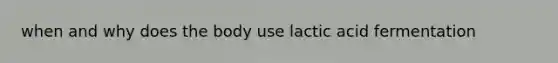 when and why does the body use lactic acid fermentation