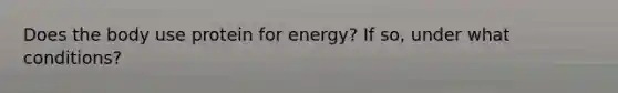 Does the body use protein for energy? If so, under what conditions?