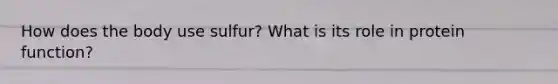 How does the body use sulfur? What is its role in protein function?