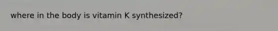 where in the body is vitamin K synthesized?