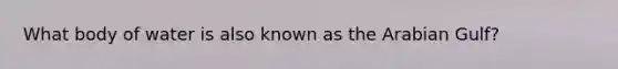 What body of water is also known as the Arabian Gulf?