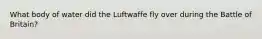 What body of water did the Luftwaffe fly over during the Battle of Britain?