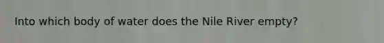 Into which body of water does the Nile River empty?