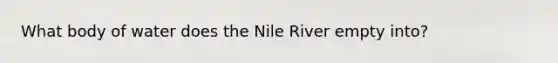 What body of water does the Nile River empty into?