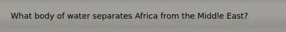 What body of water separates Africa from the Middle East?