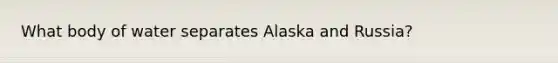 What body of water separates Alaska and Russia?