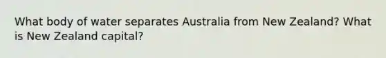 What body of water separates Australia from New Zealand? What is New Zealand capital?