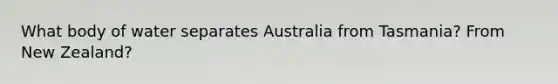 What body of water separates Australia from Tasmania? From New Zealand?