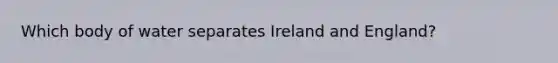 Which body of water separates Ireland and England?