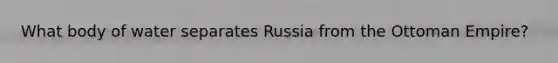 What body of water separates Russia from the Ottoman Empire?