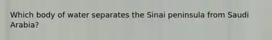 Which body of water separates the Sinai peninsula from Saudi Arabia?