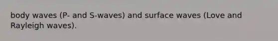 body waves (P- and S-waves) and surface waves (Love and Rayleigh waves).