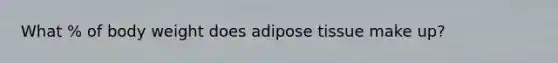 What % of body weight does adipose tissue make up?