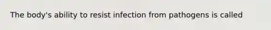 The body's ability to resist infection from pathogens is called