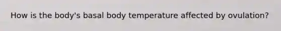 How is the body's basal body temperature affected by ovulation?