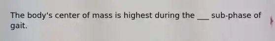 The body's center of mass is highest during the ___ sub-phase of gait.
