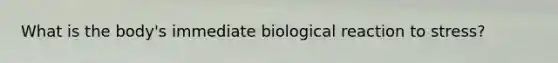 What is the body's immediate biological reaction to stress?