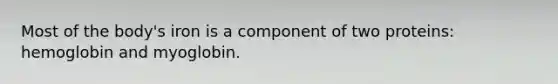 Most of the body's iron is a component of two proteins: hemoglobin and myoglobin.