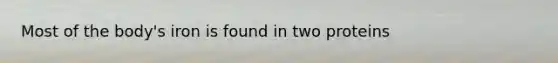 Most of the body's iron is found in two proteins