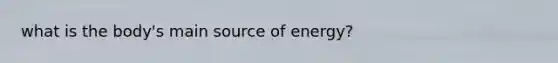 what is the body's main source of energy?