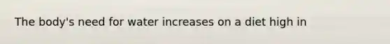 The body's need for water increases on a diet high in