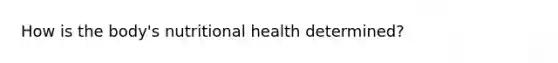 How is the body's nutritional health determined?