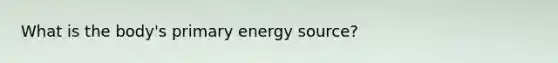 What is the body's primary energy source?