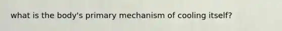 what is the body's primary mechanism of cooling itself?