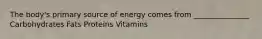 The body's primary source of energy comes from _______________ Carbohydrates Fats Proteins Vitamins