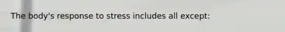 The body's response to stress includes all except: