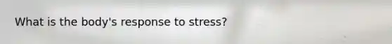 What is the body's response to stress?