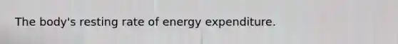 The body's resting rate of energy expenditure.