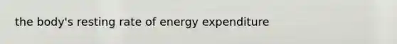 the body's resting rate of energy expenditure