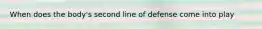 When does the body's second line of defense come into play